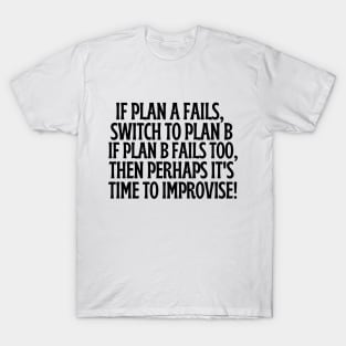 If plan A and B fail, then perhaps it's time to improvise T-Shirt